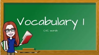 Vocabulary 1
CVC words
 