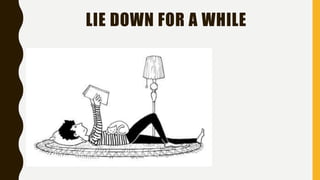 LIE DOWN FOR A WHILE
 