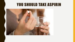 YOU SHOULD TAKE ASPIRIN
 