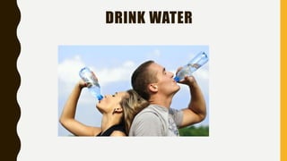 DRINK WATER
 