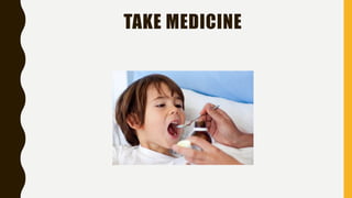 TAKE MEDICINE
 