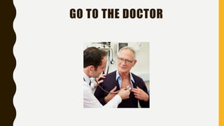 GO TO THE DOCTOR
 