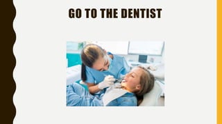 GO TO THE DENTIST
 