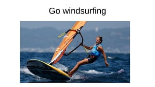 Go windsurfing