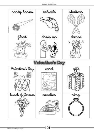 Vocabulary– BASICS / Primary
C.B. Hispania / Bilingual Project 101
mjesusra©2011
party horns whistle shakers
float dress up dance
Valentine’s Day card gift
bunch of flowers candies ring
 