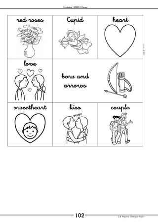 Vocabulary– BASICS / Primary
C.B. Hispania / Bilingual Project102
mjesusra©2011
red roses Cupid heart
love
bow and
arrows
sweetheart kiss couple
 