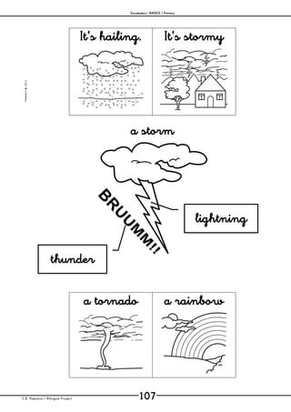 Vocabulary– BASICS / Primary
C.B. Hispania / Bilingual Project 107
mjesusra©2011
It’s hailing. It’s stormy
a storm
a tornado a rainbow
thunder
lightning
 