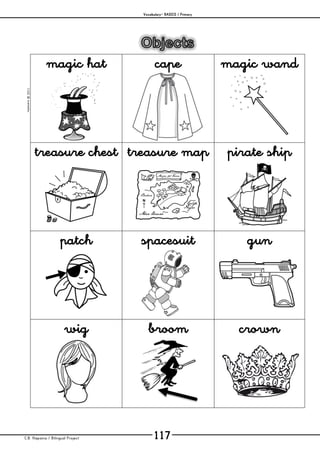 Vocabulary– BASICS / Primary
C.B. Hispania / Bilingual Project 117
mjesusra©2011
magic hat cape magic wand
treasure chest treasure map pirate ship
patch spacesuit gun
wig broom crown
 