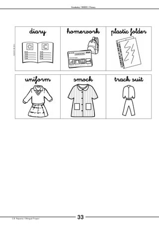Vocabulary– BASICS / Primary
C.B. Hispania / Bilingual Project 33
mjesusra©2011
diary homework plastic folder
uniform smock track suit
 