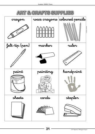 Vocabulary– BASICS / Primary
C.B. Hispania / Bilingual Project34
mjesusra©2011
crayon wax crayons coloured pencils
felt-tip (pen) marker ruler
paint painting handprint
sheets cards stapler
 