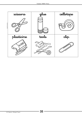 Vocabulary– BASICS / Primary
C.B. Hispania / Bilingual Project 35
mjesusra©2011
scissors glue cellotape
plasticine tools clip
 