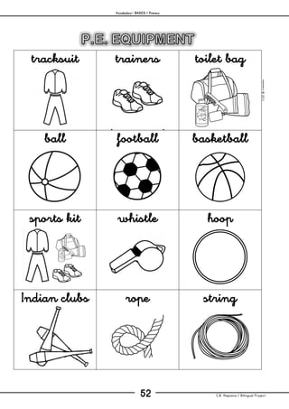 Vocabulary– BASICS / Primary
C.B. Hispania / Bilingual Project52
mjesusra©2011
tracksuit trainers
(sneakers)
toilet bag
ball football basketball
sports kit whistle hoop
Indian clubs rope string
 