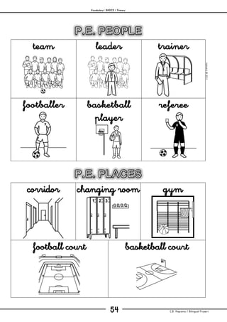 Vocabulary– BASICS / Primary
C.B. Hispania / Bilingual Project54
mjesusra©2011
team leader trainer
footballer basketball
player
referee
corridor changing room gym
football court basketball court
 
