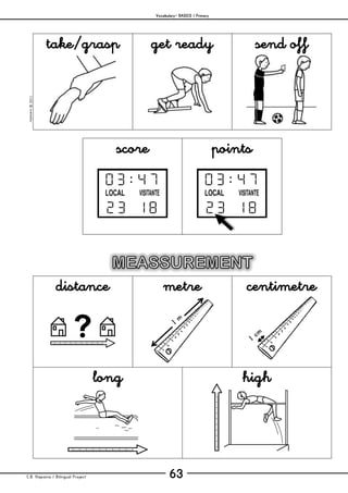 Vocabulary– BASICS / Primary
C.B. Hispania / Bilingual Project 63
mjesusra©2011
take/grasp get ready send off
score points
distance metre centimetre
long high
 