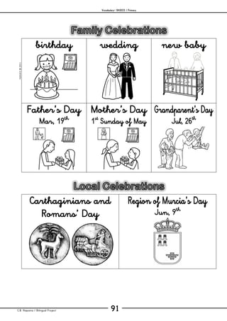 Vocabulary– BASICS / Primary
C.B. Hispania / Bilingual Project 91
mjesusra©2011
birthday wedding new baby
Father’s Day
Mar, 19th
Mother’s Day
1st
Sunday of May
Grandparent’s Day
Jul, 26th
Carthaginians and
Romans’ Day
Region of Murcia’s Day
Jun, 9th
 