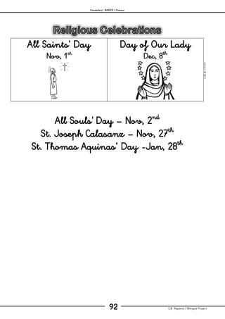 Vocabulary– BASICS / Primary
C.B. Hispania / Bilingual Project92
mjesusra©2011
All Saints’ Day
Nov, 1st
Day of Our Lady
Dec, 8th
All Souls’ Day – Nov, 2nd
St. Joseph Calasanz – Nov, 27th
St. Thomas Aquinas’ Day -Jan, 28th
 