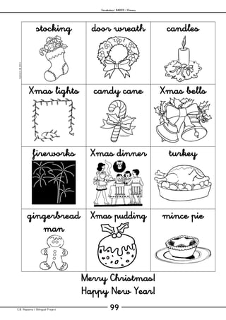 Vocabulary– BASICS / Primary
C.B. Hispania / Bilingual Project 99
mjesusra©2011
stocking door wreath candles
Xmas lights candy cane Xmas bells
fireworks Xmas dinner turkey
gingerbread
man
Xmas pudding mince pie
Merry Christmas!
Happy New Year!
 
