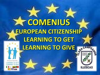 COMENIUSCOMENIUS
EUROPEAN CITIZENSHIPEUROPEAN CITIZENSHIP
LEARNING TO GETLEARNING TO GET
LEARNING TO GIVELEARNING TO GIVE
 