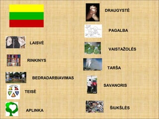 LAISVĖ
RINKINYS
BEDRADARBIAVIMAS
TEISĖ
APLINKA
DRAUGYSTĖ
PAGALBA
VAISTAŽOLĖS
TARŠA
SAVANORIS
ŠIUKŠLĖS
 