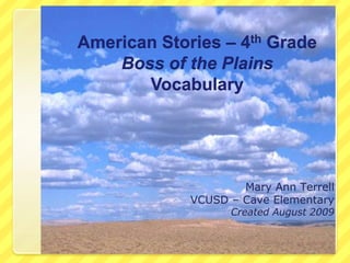 American Stories – 4th GradeBoss of the PlainsVocabulary Mary Ann Terrell VCUSD – Cave Elementary Created August 2009 