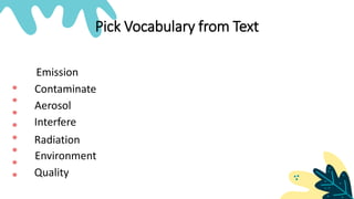 Pick Vocabulary from Text
Emission
Environment
Contaminate
Interfere
Radiation
Aerosol
Quality
 