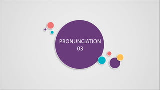 PRONUNCIATION
03
 