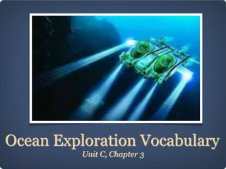 Ocean Exploration Vocabulary
Unit C, Chapter 3

 
