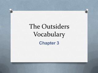 The Outsiders
 Vocabulary
   Chapter 3
 