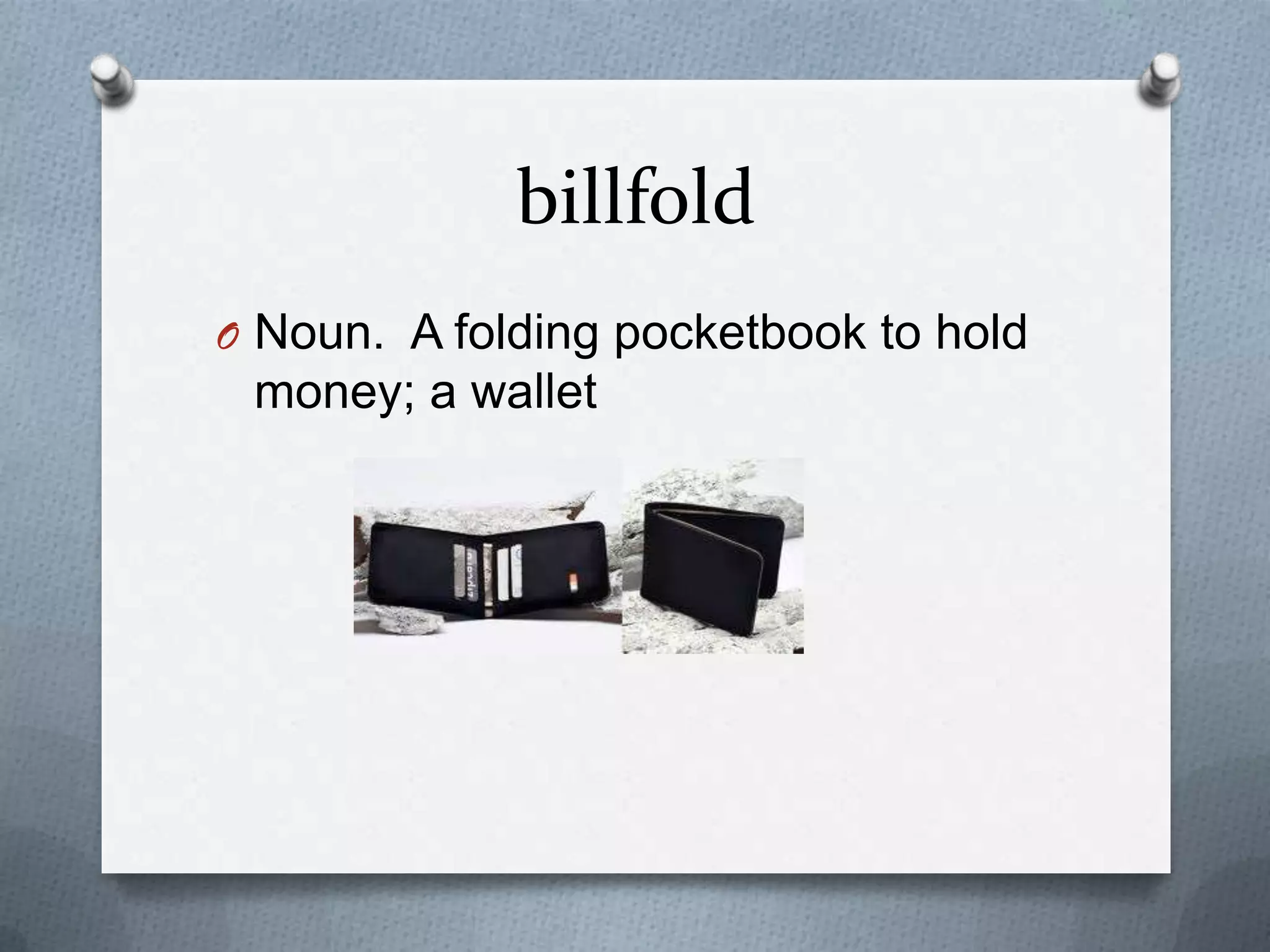 billfold
O Noun. A folding pocketbook to hold
money; a wallet