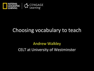 Choosing vocabulary to teach

           Andrew Walkley
  CELT at University of Westminster
 
