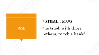ROB
STEAL,, MUG
he tried, with three
others, to rob a bank"
 