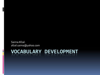 Vocabulary Development  SaimaAfzal. afzal.saima@yahoo.com 