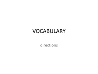 VOCABULARY

  directions
 