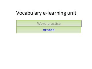 Vocabulary e-learning unit
ArcadeArcade
Word practiceWord practice
 