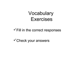 Vocabulary
Exercises
Fill in the correct responses
Check your answers
 