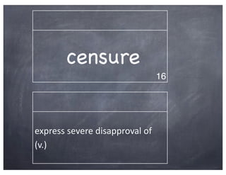 censure
                                             16




express	
  severe	
  disapproval	
  of	
  
(v.)
 
