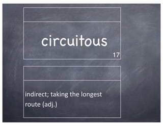 circuitous
                                            17




indirect;	
  taking	
  the	
  longest	
  
route	
  (adj.)
 
