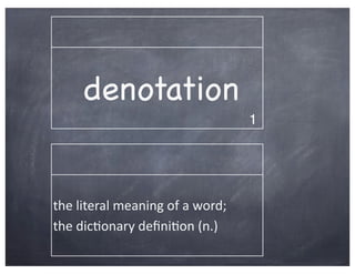 denotation
                                                    1




the	
  literal	
  meaning	
  of	
  a	
  word;	
  
the	
  dic2onary	
  deﬁni2on	
  (n.)
 