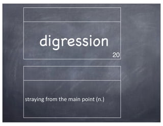 digression
                                                   20




straying	
  from	
  the	
  main	
  point	
  (n.)
 