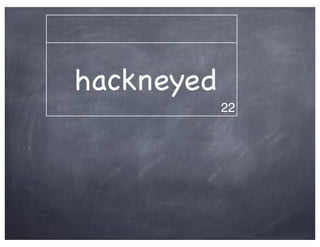 hackneyed
            22
 
