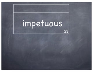 impetuous
            23
 