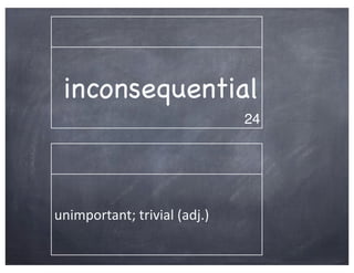 inconsequential
                                    24




unimportant;	
  trivial	
  (adj.)
 