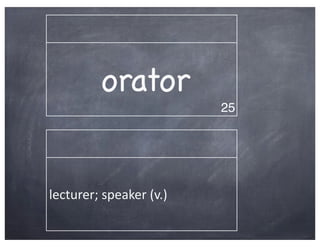 orator
                               25




lecturer;	
  speaker	
  (v.)
 