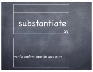 substantiate
                                                   28




verify;	
  conﬁrm;	
  provide	
  support	
  (v.)
 