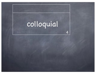 colloquial
             4
 