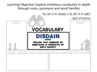 Case study Words
Learning Objective: Explore ambitious vocabulary in depth
through roots, synonyms and word families
 