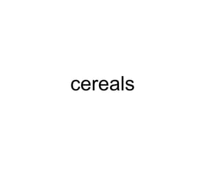 cereals
 