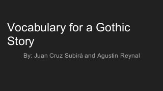 Vocabulary for a Gothic
Story
By: Juan Cruz Subirá and Agustin Reynal
 