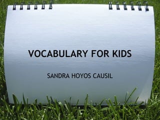 VOCABULARY FOR KIDS
SANDRA HOYOS CAUSIL
 