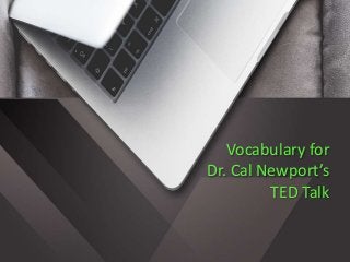 Vocabulary for
Dr. Cal Newport’s
TED Talk
 